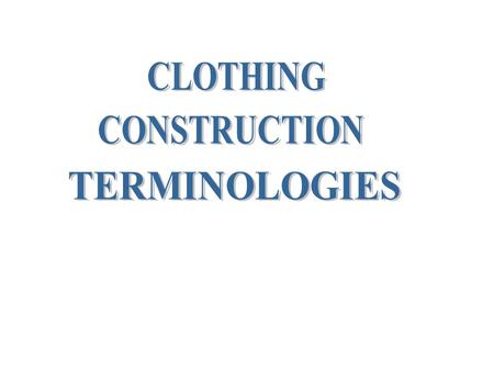CLOTHING CONSTRUCTION TERMINOLOGIES.