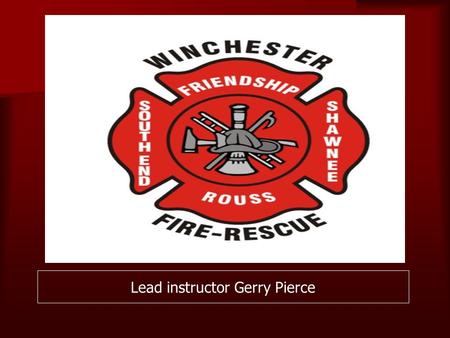 Lead instructor Gerry Pierce. Hose Testing Objectives  Construction of fire hose.  Sizes of fire hose (used at WFRD)  Use and care of fire hose. 