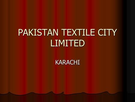 PAKISTAN TEXTILE CITY LIMITED KARACHI. CONCEPT  The concept of the Textile City is based on designing an exclusive production area specializing in large-scale.