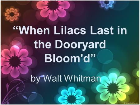 “When Lilacs Last in the Dooryard Bloom'd” by Walt Whitman.