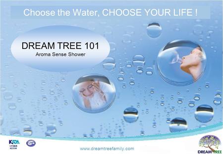 Korea New Tech - KNT 21 세기를 앞서가는 기업 ! Portable Alkall Reduced Water DREAM TREE 101 Aroma Sense Shower Choose the Water, CHOOSE YOUR LIFE ! www.dreamtreefamily.com.
