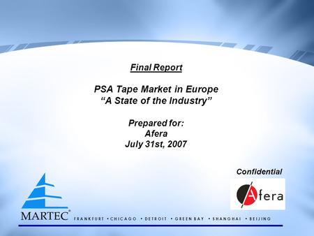 Final Report PSA Tape Market in Europe “A State of the Industry” Prepared for: Afera July 31st, 2007 Confidential F R A N K F U R T C H I C A G O D E T.