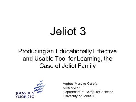 Jeliot 3 Producing an Educationally Effective and Usable Tool for Learning, the Case of Jeliot Family Andrés Moreno García Niko Myller Department of Computer.