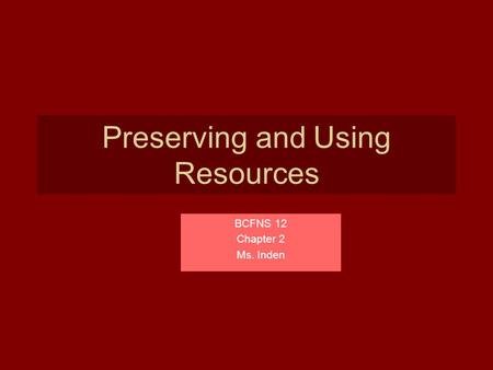 Preserving and Using Resources BCFNS 12 Chapter 2 Ms. Inden.