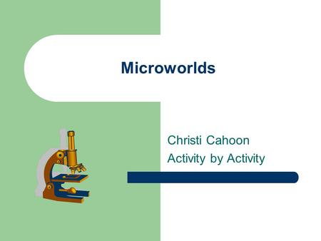 Microworlds Christi Cahoon Activity by Activity. Table of Contents – Observing a penny – Peanut Babies – Fabric Observations – Learning about Lenses –