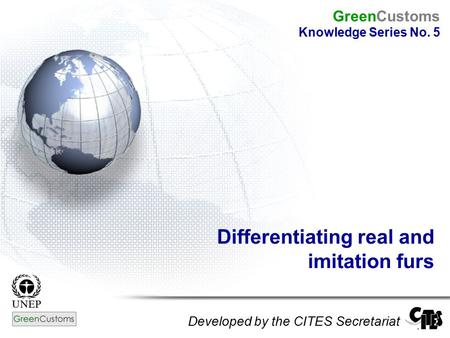 Differentiating real and imitation furs Developed by the CITES Secretariat GreenCustoms Knowledge Series No. 5.