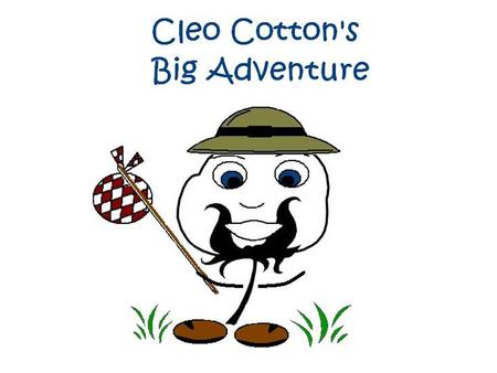 The story of Cleo Cotton begins in Southwest Kansas on a beautiful spring day in April. He was just a cotton seed. Cleo knew his big adventure was about.