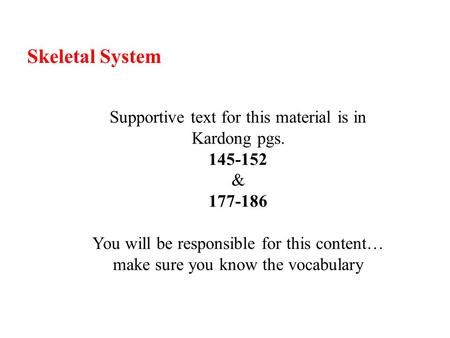 Supportive text for this material is in Kardong pgs. 145-152 & 177-186 You will be responsible for this content… make sure you know the vocabulary Skeletal.