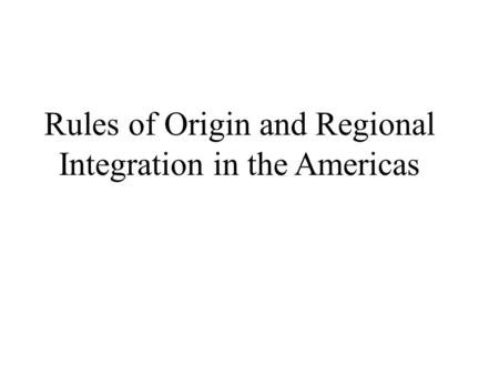 Rules of Origin and Regional Integration in the Americas.