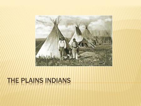  The Plains Indians lived in the middle region of the United States.  This is roughly west of the Mississippi River and east of the Rocky Mountains.