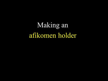Making an afikomen holder. Today we will make a afikomen holder!