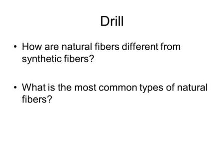 Drill How are natural fibers different from synthetic fibers? What is the most common types of natural fibers?