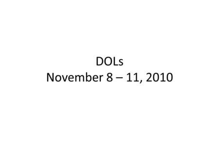DOLs November 8 – 11, 2010.