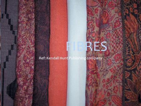 FIBRES Ref: Kendall Hunt Publishing company. fibres 2 2 Fibres.