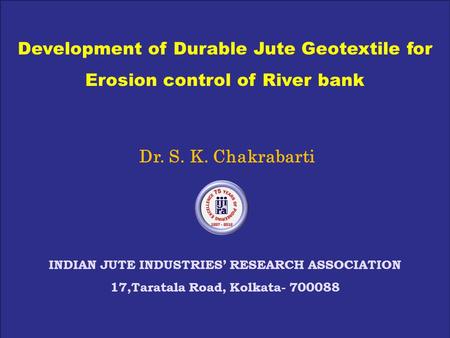 Dr. S. K. Chakrabarti INDIAN JUTE INDUSTRIES’ RESEARCH ASSOCIATION