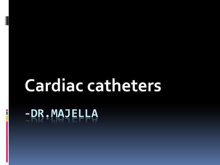 Cardiac catheters -dr.majella.