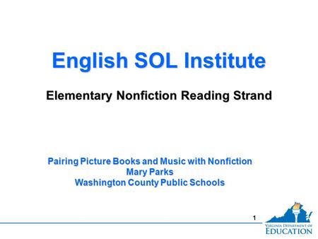 1 English SOL Institute Elementary Nonfiction Reading Strand English SOL Institute Elementary Nonfiction Reading Strand Pairing Picture Books and Music.
