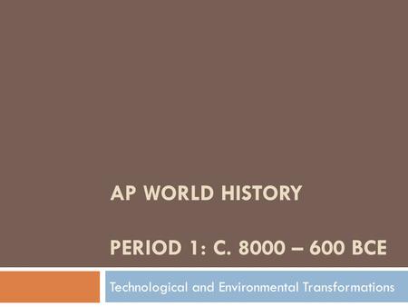 AP WORLD HISTORY Period 1: c – 600 BCE