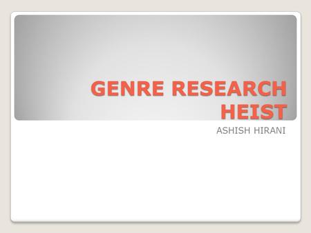 GENRE RESEARCH HEIST ASHISH HIRANI. WHAT IS A HEIST FILM?... A heist film is a film that has an intricate plot woven around a group of people trying to.