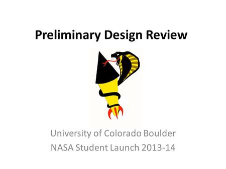 Preliminary Design Review University of Colorado Boulder NASA Student Launch 2013-14.