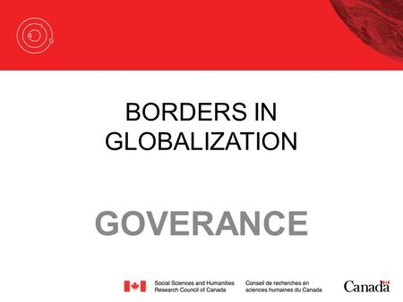 BORDERS IN GLOBALIZATION GOVERANCE. BORDERS IN GLOBALIZATION Borders are in parts: –Institutions and result from borderding policies –About people (inclusion.