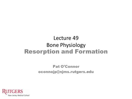 Lecture 49 Bone Physiology Resorption and Formation Pat O’Connor