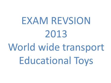 EXAM REVSION 2013 World wide transport Educational Toys.