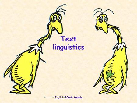English 306A; Harris Text linguistics. English 306A; Harris “Text” the spoken or written evocation of an event or series of events (p.193)