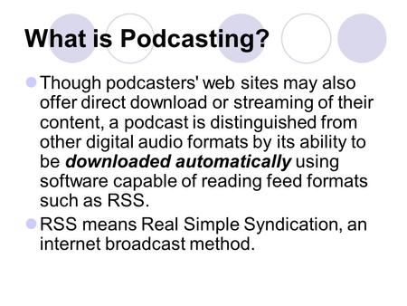 What is Podcasting? Though podcasters' web sites may also offer direct download or streaming of their content, a podcast is distinguished from other digital.