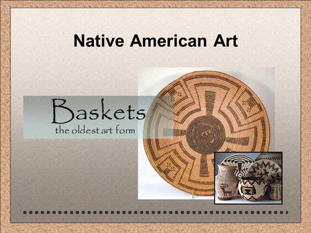 Native American Art Baskets the oldest art form. Native American Art  Baskets Basketry is probably the oldest and most wide- spread craft and art developed.