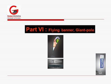 Part VI : Flying banner, Giant-pole. Flying banner Code:CDX-361 Price US$122.0/PCS; Size:2.5m Canvas carry bag Outer Carton Size (cm) :104x22x52 Package:1*5.