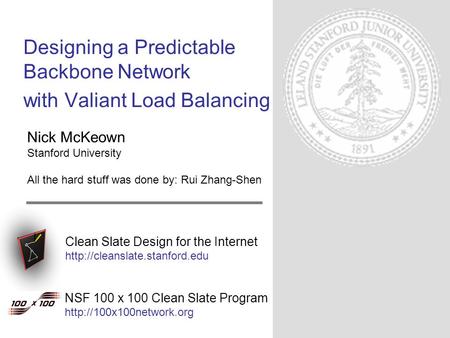 Clean Slate Design for the Internet  Designing a Predictable Backbone Network with Valiant Load Balancing NSF 100 x 100 Clean.