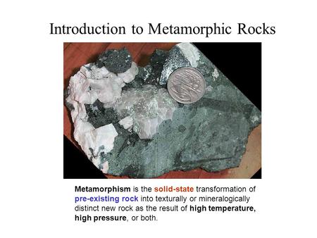 Introduction to Metamorphic Rocks Metamorphism is the solid-state transformation of pre-existing rock into texturally or mineralogically distinct new.
