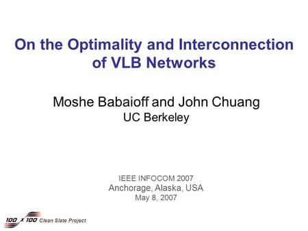 Clean Slate Project On the Optimality and Interconnection of VLB Networks Moshe Babaioff and John Chuang UC Berkeley IEEE INFOCOM 2007 Anchorage, Alaska,