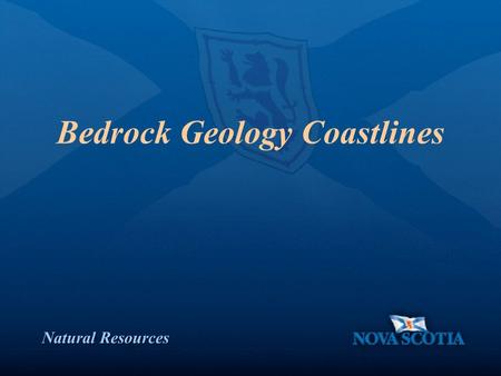 Natural Resources Bedrock Geology Coastlines. Natural Resources Nova Scotia Geology Precambrian to Carboniferous: undifferentiated intrusive rocks Precambrian: