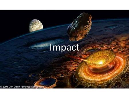 Impact. The Solar System Nine Eight Planets Over 100,000 catalogued asteroids ???? Centaurs ???? KBO’s (including one disgruntled ex- planet) Millions.