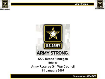 Army Strong Headquarters, USAREC COL Renee Finnegan Brief to Army Reserve G-1 War Council 11 January 2007.