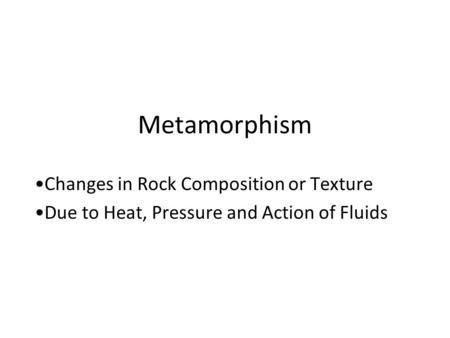 Metamorphism Changes in Rock Composition or Texture