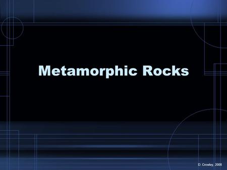 Metamorphic Rocks D. Crowley, 2008. Metamorphic Rocks To know how metamorphic rocks are formed.