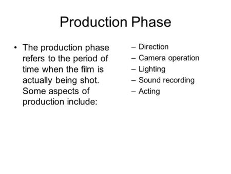 Production Phase The production phase refers to the period of time when the film is actually being shot. Some aspects of production include: –Direction.