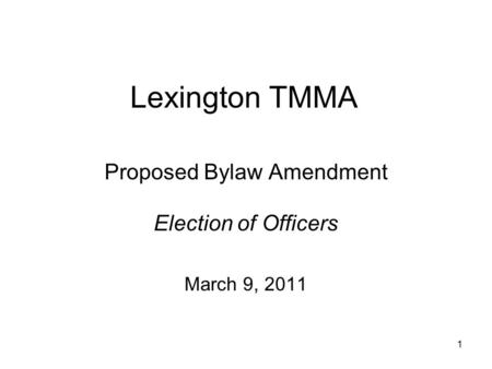Lexington TMMA Proposed Bylaw Amendment Election of Officers March 9, 2011 1.