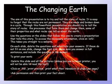 The Changing Earth The aim of this presentation is to try and tell the story of rocks. It is easy to forget that the rocks are not permanent. They are.