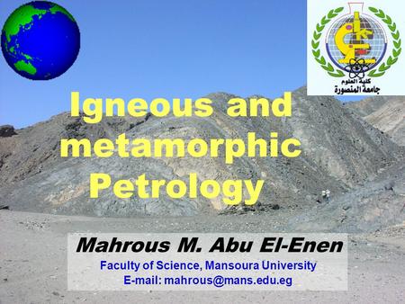 Mahrous M. Abu El-Enen Faculty of Science, Mansoura University   Igneous and metamorphic Petrology.