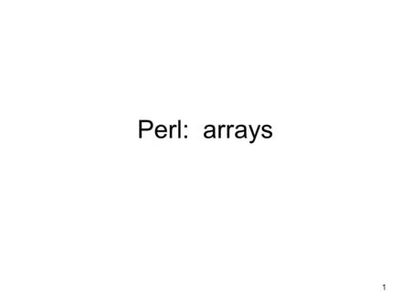 1 Perl: arrays. 2 #!/usr/bin/perl -w # bind3.pl # # Here's an example that takes a unix path ($file) # and copies it to anothe variable ($filename) #