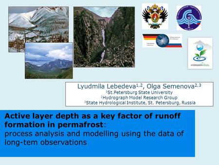 Active layer depth as a key factor of runoff formation in permafrost: process analysis and modelling using the data of long-tem observations Lyudmila Lebedeva.