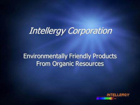 Intellergy Corporation Environmentally Friendly Products From Organic Resources INTELLERGYINTELLERGY.