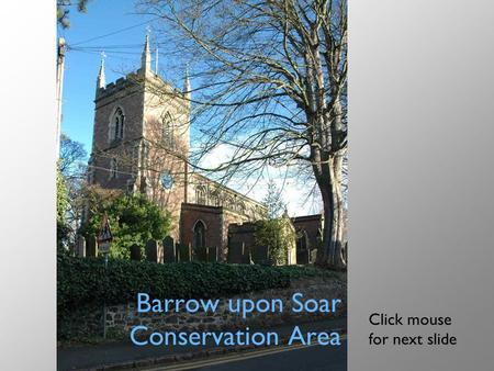 Barrow upon Soar Conservation Area Click mouse for next slide.