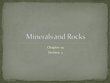 Chapter 19 Section 3. Identify the three types of rocks Explain the properties of each type of rock based on physical and chemical conditions under which.