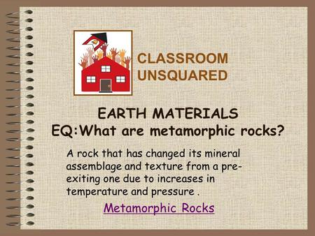 EARTH MATERIALS EQ:What are metamorphic rocks?