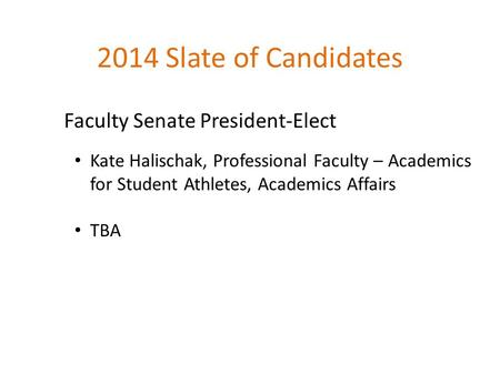 2014 Slate of Candidates Faculty Senate President-Elect Kate Halischak, Professional Faculty – Academics for Student Athletes, Academics Affairs TBA.